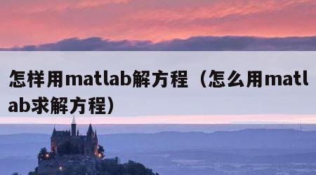 怎样用matlab解方程（怎么用matlab求解方程）