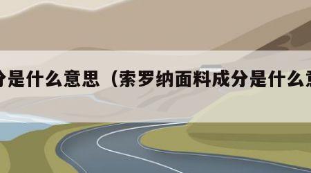 成分是什么意思（索罗纳面料成分是什么意思）