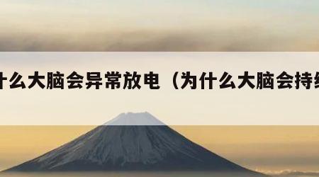 为什么大脑会异常放电（为什么大脑会持续放电）