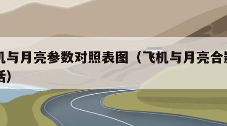 飞机与月亮参数对照表图（飞机与月亮合影一句话）