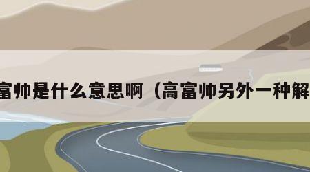 高富帅是什么意思啊（高富帅另外一种解释）