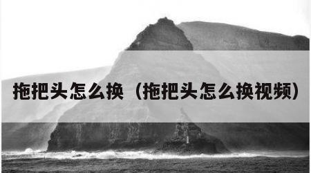 拖把头怎么换（拖把头怎么换视频）