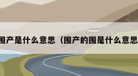 围产是什么意思（围产的围是什么意思）