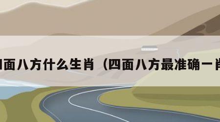 四面八方什么生肖（四面八方最准确一肖）