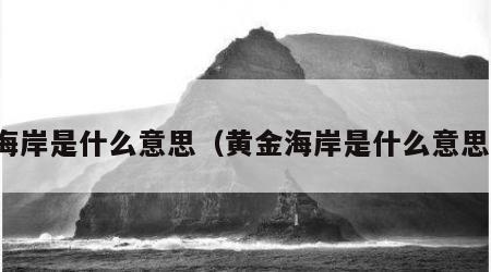海岸是什么意思（黄金海岸是什么意思）
