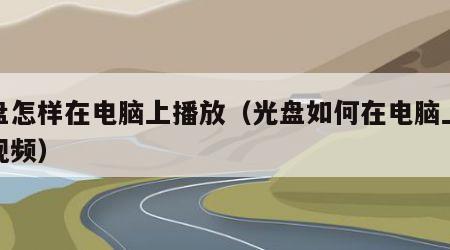 光盘怎样在电脑上播放（光盘如何在电脑上播放视频）