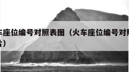 火车座位编号对照表图（火车座位编号对照表图片）
