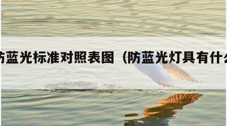 灯防蓝光标准对照表图（防蓝光灯具有什么品牌）