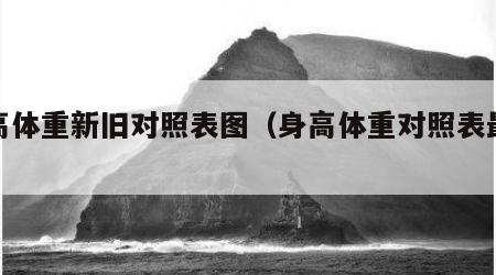 身高体重新旧对照表图（身高体重对照表最新）