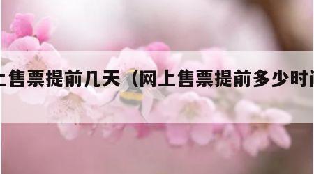 网上售票提前几天（网上售票提前多少时间停售）