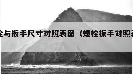 螺栓与扳手尺寸对照表图（螺栓扳手对照表高清）