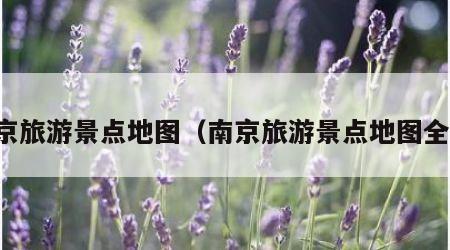 南京旅游景点地图（南京旅游景点地图全图）
