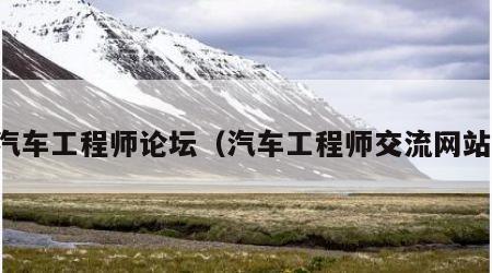 汽车工程师论坛（汽车工程师交流网站）