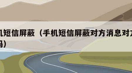 手机短信屏蔽（手机短信屏蔽对方消息对方知道吗）
