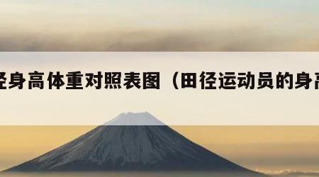 田径身高体重对照表图（田径运动员的身高要求）