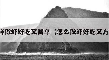 怎样做虾好吃又简单（怎么做虾好吃又方便）