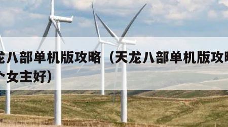 天龙八部单机版攻略（天龙八部单机版攻略带哪个女主好）
