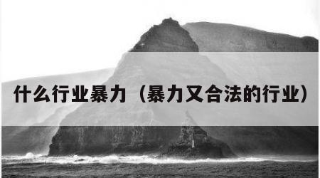 什么行业暴力（暴力又合法的行业）