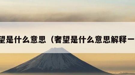 奢望是什么意思（奢望是什么意思解释一下）