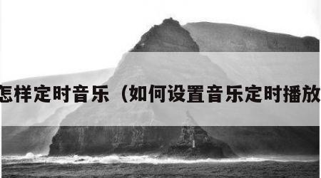 怎样定时音乐（如何设置音乐定时播放）