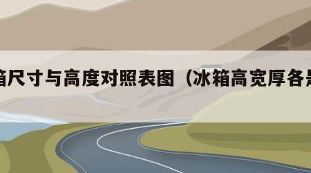 冰箱尺寸与高度对照表图（冰箱高宽厚各是多少）