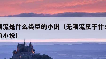 无限流是什么类型的小说（无限流属于什么类型的小说）
