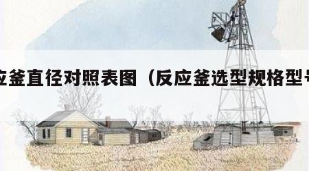 反应釜直径对照表图（反应釜选型规格型号参考）