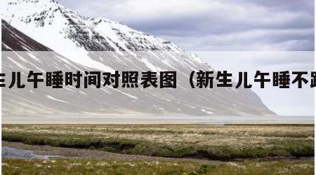 新生儿午睡时间对照表图（新生儿午睡不踏实）
