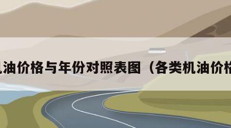 机油价格与年份对照表图（各类机油价格）
