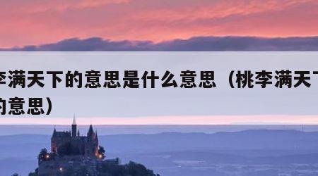 桃李满天下的意思是什么意思（桃李满天下桃李的意思）