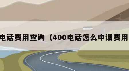 电话费用查询（400电话怎么申请费用）