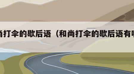 和尚打伞的歇后语（和尚打伞的歇后语有哪些）