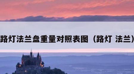 路灯法兰盘重量对照表图（路灯 法兰）