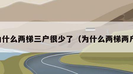 为什么两梯三户很少了（为什么两梯两户）