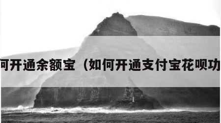 如何开通余额宝（如何开通支付宝花呗功能）