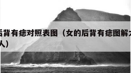 女后背有痣对照表图（女的后背有痣图解大全 女人）