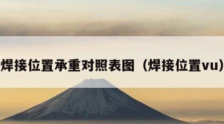 焊接位置承重对照表图（焊接位置vu）