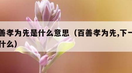 百善孝为先是什么意思（百善孝为先,下一句是什么）