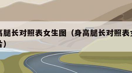 身高腿长对照表女生图（身高腿长对照表女生图片）