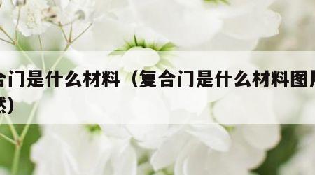 复合门是什么材料（复合门是什么材料图片大自然）