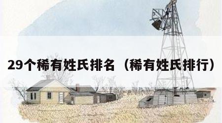 29个稀有姓氏排名（稀有姓氏排行）