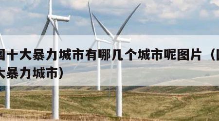 中国十大暴力城市有哪几个城市呢图片（国内十大暴力城市）