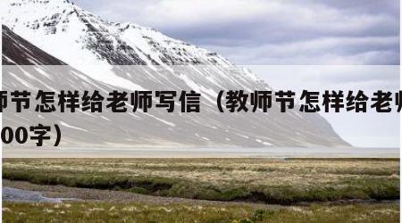 教师节怎样给老师写信（教师节怎样给老师写信400字）