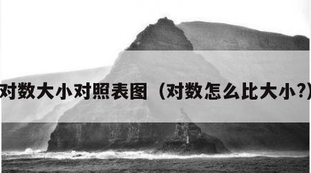 对数大小对照表图（对数怎么比大小?）