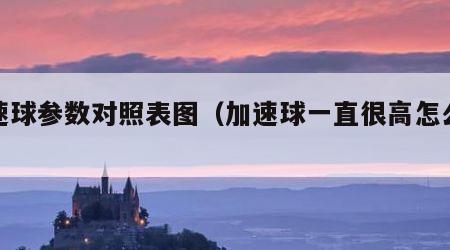 加速球参数对照表图（加速球一直很高怎么办）