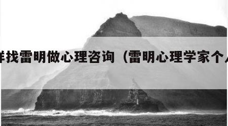 怎样找雷明做心理咨询（雷明心理学家个人简历）