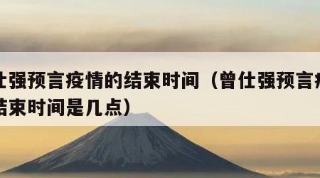 曾仕强预言疫情的结束时间（曾仕强预言疫情的结束时间是几点）