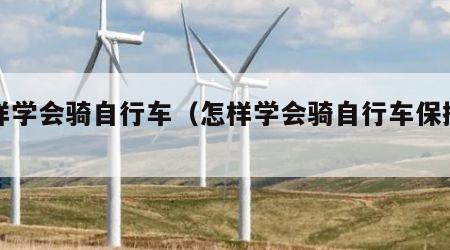 怎样学会骑自行车（怎样学会骑自行车保持平衡）