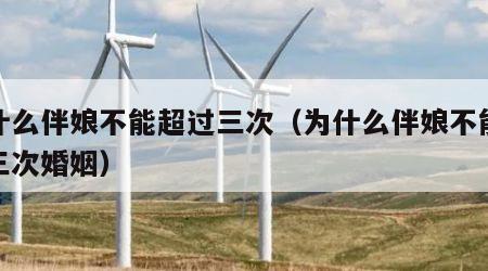 为什么伴娘不能超过三次（为什么伴娘不能超过三次婚姻）