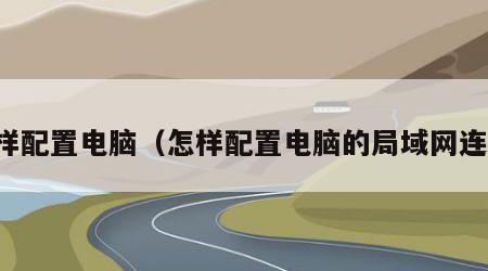 怎样配置电脑（怎样配置电脑的局域网连接）